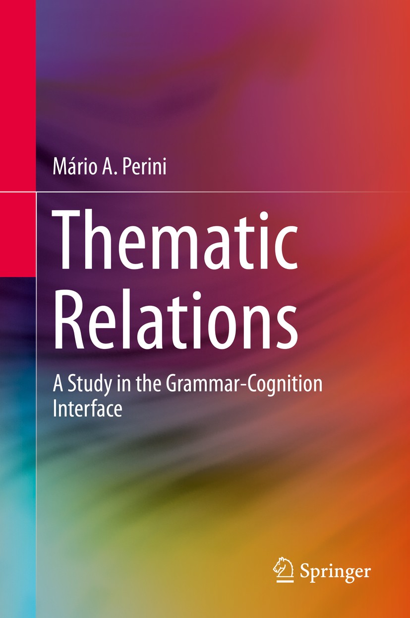 Titlebook: Thematic Relations; A Study in the Gramm Mário A. Perini Book 2019 Springer Nature Switzerland AG 2019 Language and cognition.Thematic rela Titlebook: Thematic Relations; A Study in the Gramm Mário A. Perini Book 2019 Springer Nature Switzerland AG 2019 Language and cognition.Thematic rela