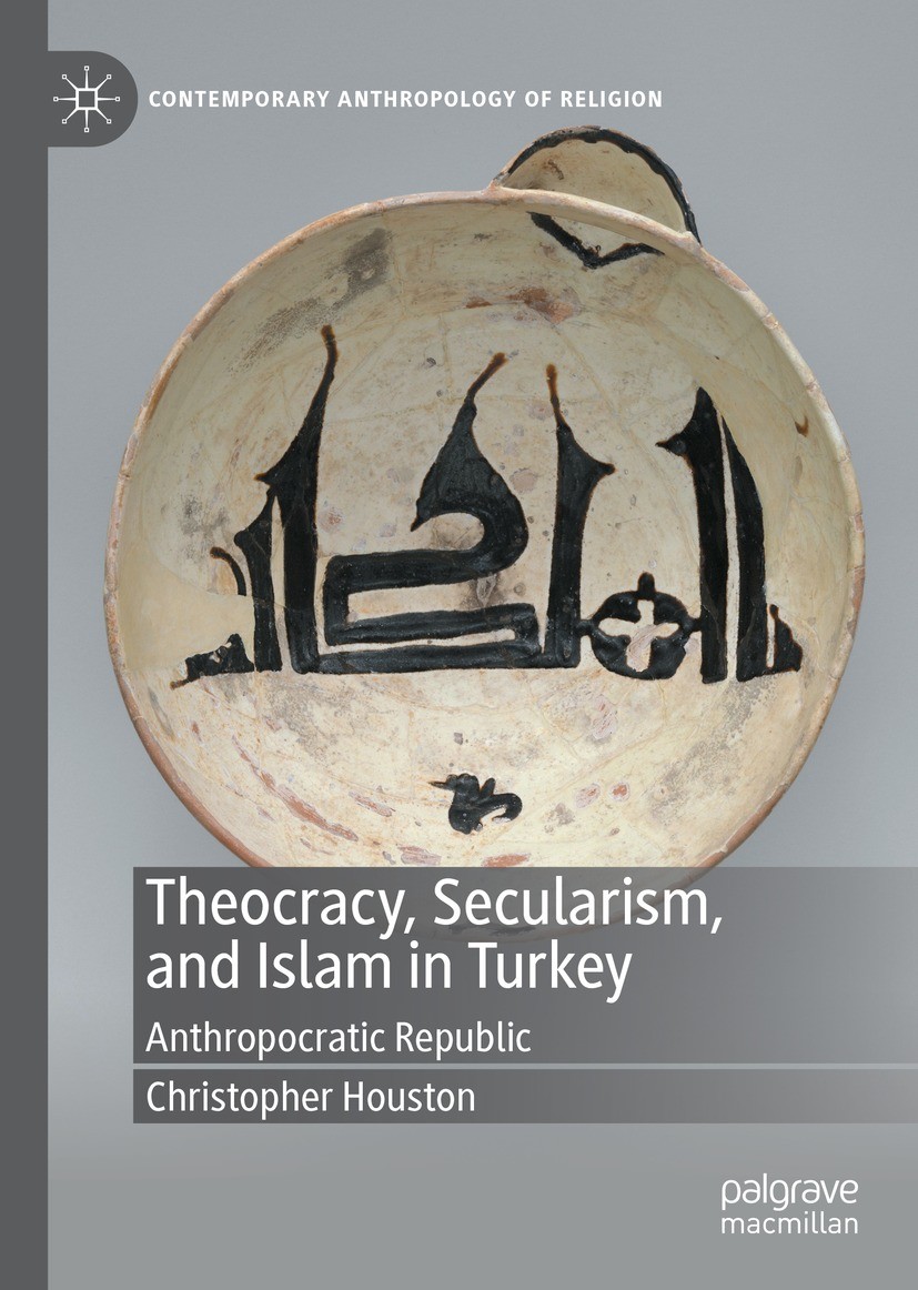 Titlebook: Theocracy, Secularism, and Islam in Turkey; Anthropocratic Repub Christopher Houston Book 2021 The Author(s), under exclusive license to Sp Titlebook: Theocracy, Secularism, and Islam in Turkey; Anthropocratic Repub Christopher Houston Book 2021 The Author(s), under exclusive license to Sp