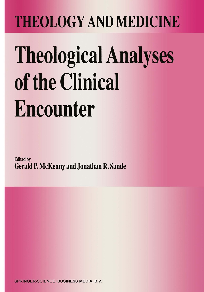 Titlebook: Theological Analyses of the Clinical Encounter; Gerald P. McKenny,Jonathan R. Sande Book 1994 Springer Science+Business Media Dordrecht 19 Titlebook: Theological Analyses of the Clinical Encounter; Gerald P. McKenny,Jonathan R. Sande Book 1994 Springer Science+Business Media Dordrecht 19