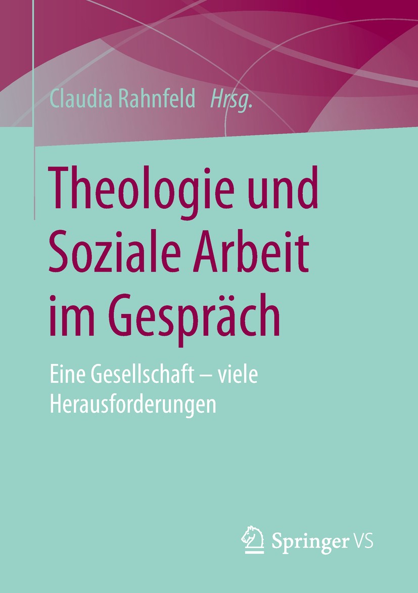 Titlebook: Theologie und Soziale Arbeit im Gespräch; Eine Gesellschaft – Claudia Rahnfeld Book 2019 Springer Fachmedien Wiesbaden GmbH, ein Teil von Titlebook: Theologie und Soziale Arbeit im Gespräch; Eine Gesellschaft – Claudia Rahnfeld Book 2019 Springer Fachmedien Wiesbaden GmbH, ein Teil von