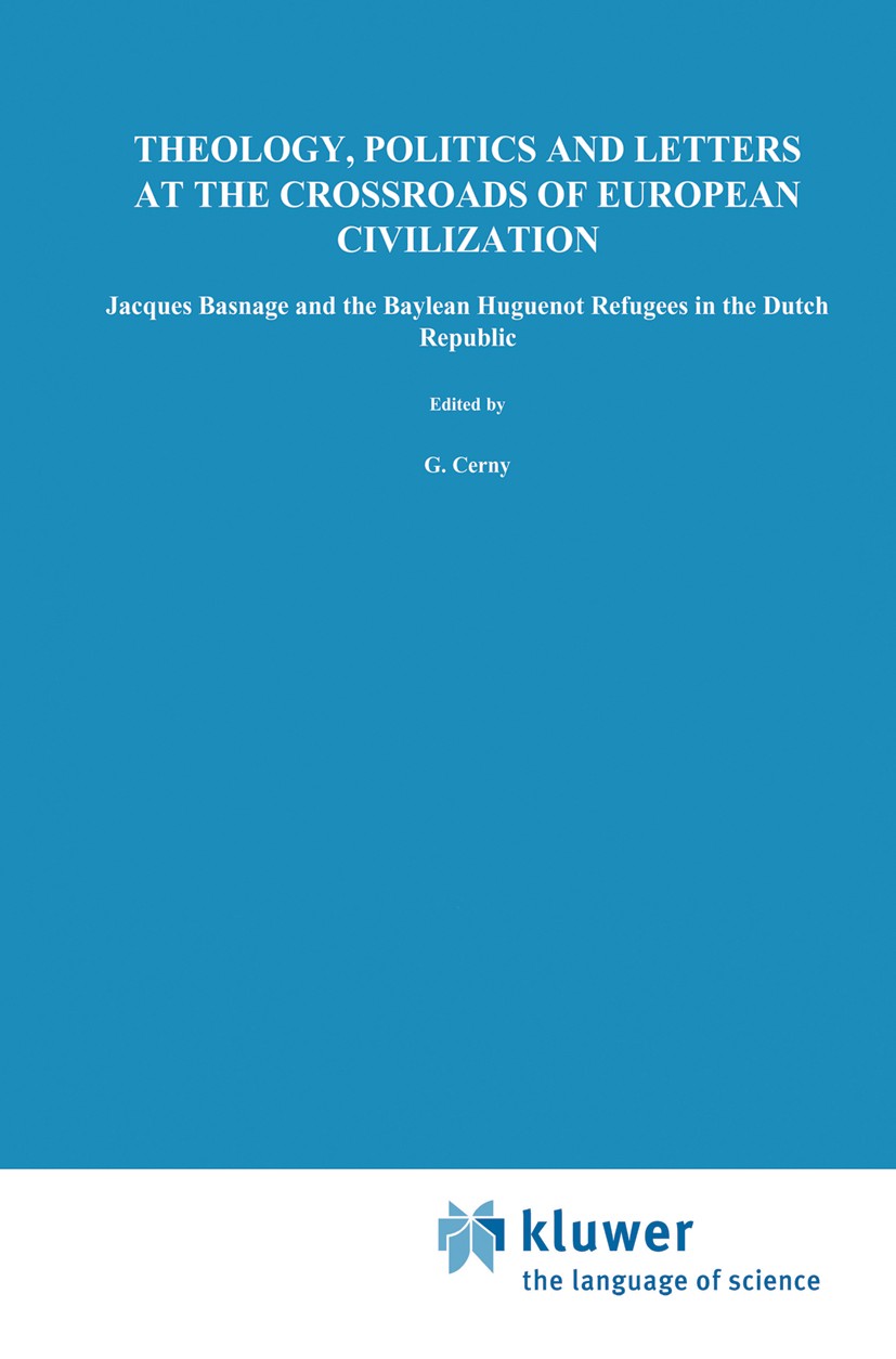 Titlebook: Theology, Politics and Letters at the Crossroads of European Civilization; Jacques Basnage and Gerald Cerny Book 1987 Martinus Nijhoff Pub Titlebook: Theology, Politics and Letters at the Crossroads of European Civilization; Jacques Basnage and Gerald Cerny Book 1987 Martinus Nijhoff Pub