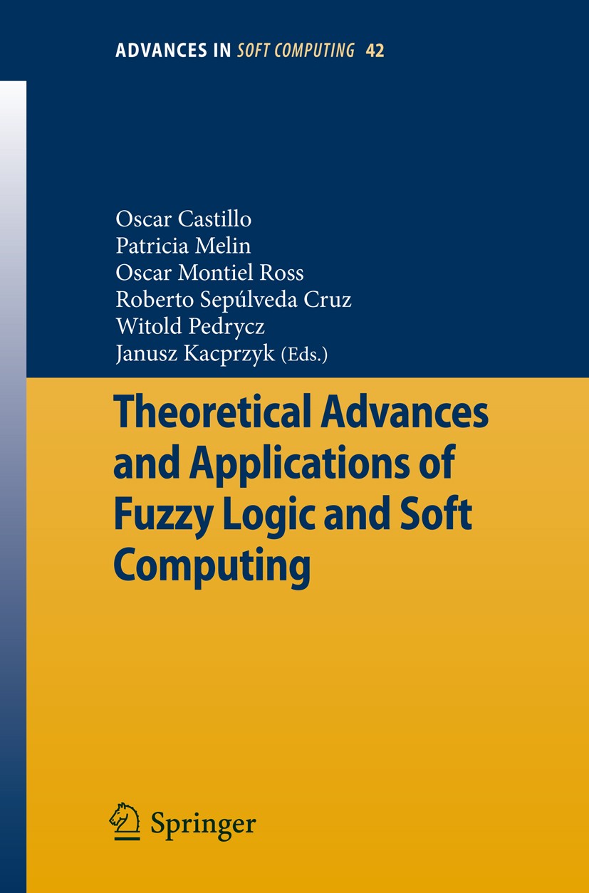 Titlebook: Theoretical Advances and Applications of Fuzzy Logic and Soft Computing; Oscar Castillo,Patricia Melin,Janusz Kacprzyk Book 2007 Springer- Titlebook: Theoretical Advances and Applications of Fuzzy Logic and Soft Computing; Oscar Castillo,Patricia Melin,Janusz Kacprzyk Book 2007 Springer-