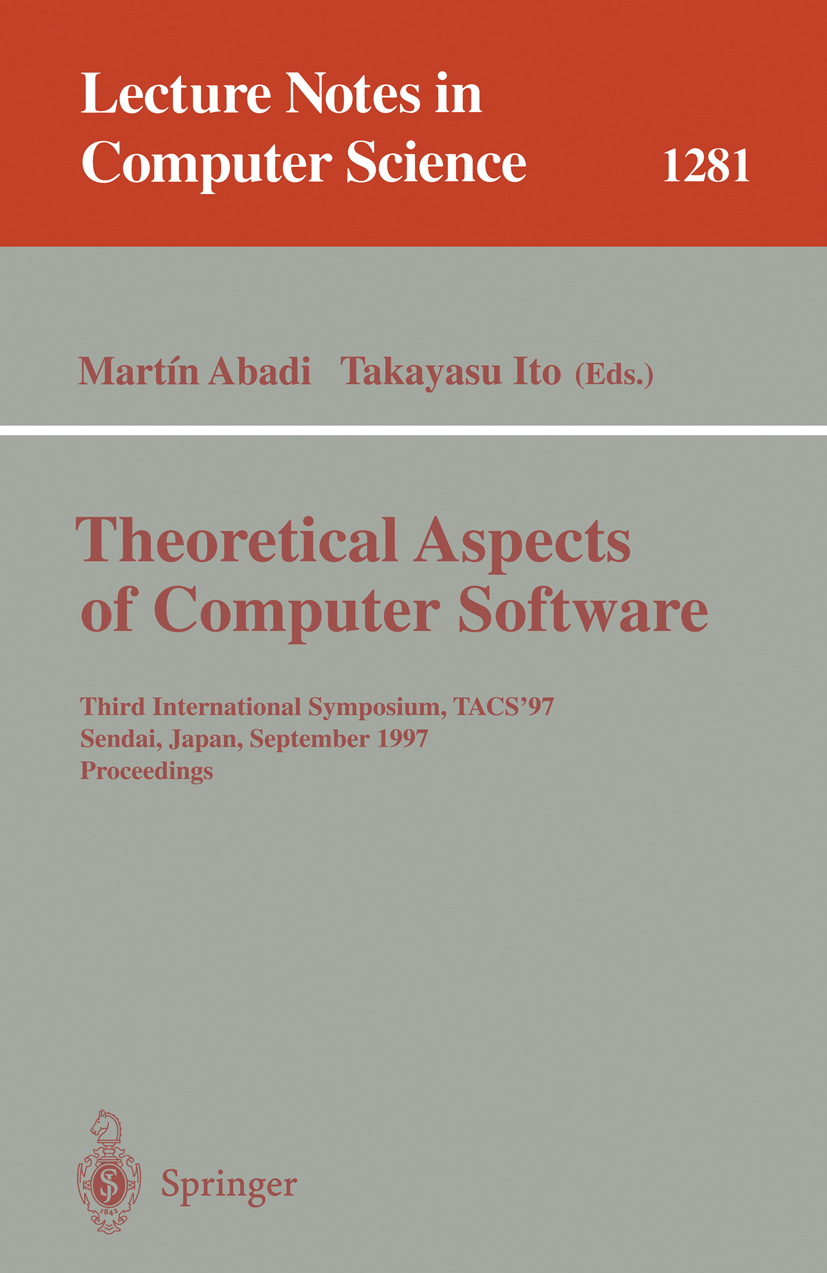 Titlebook: Theoretical Aspects of Computer Software; Third International Martín Abadi,Takayasu Ito Conference proceedings 1997 Springer-Verlag Berlin Titlebook: Theoretical Aspects of Computer Software; Third International Martín Abadi,Takayasu Ito Conference proceedings 1997 Springer-Verlag Berlin
