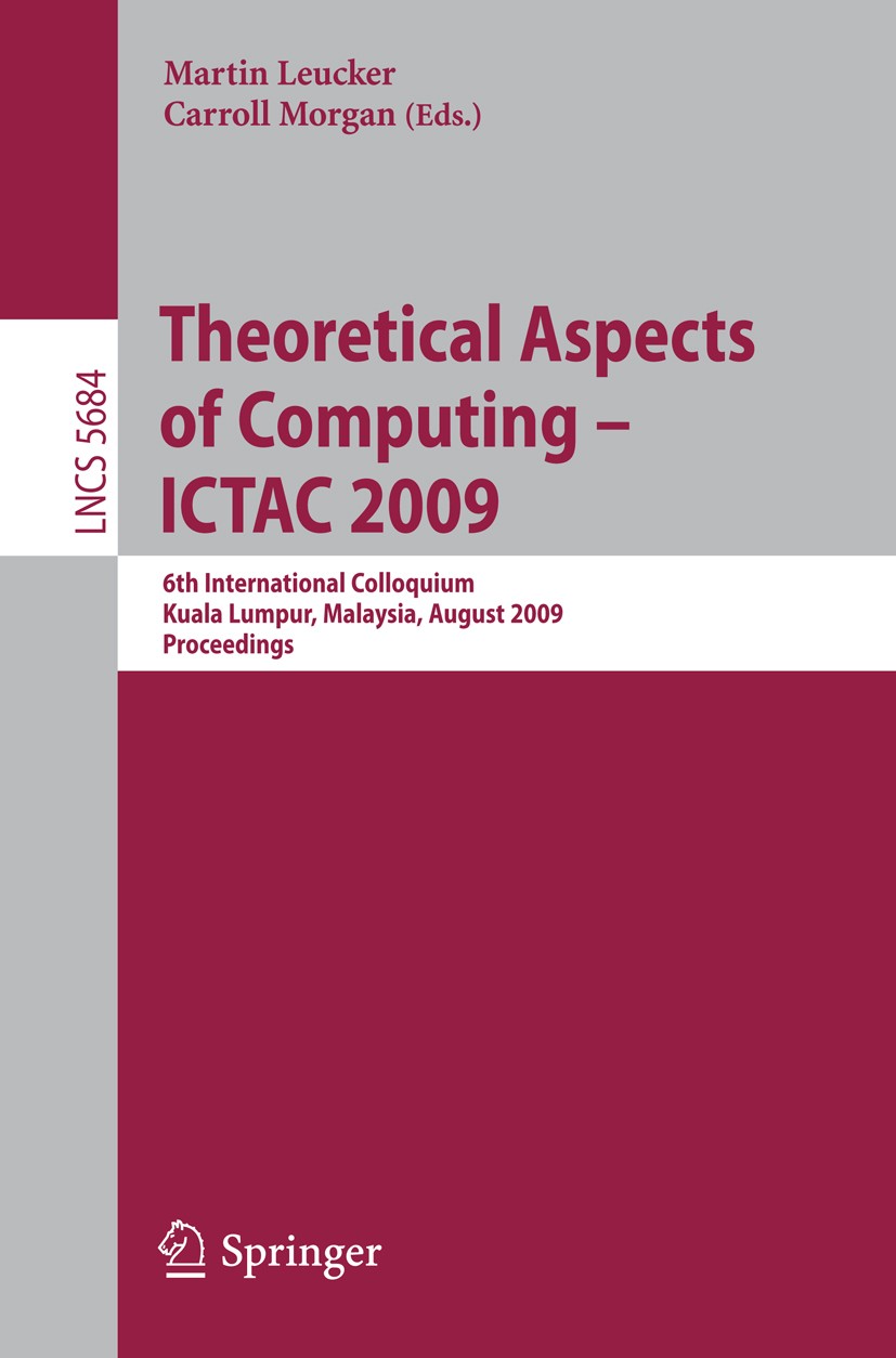Titlebook: Theoretical Aspects of Computing - ICTAC 2009; 6th International Co Martin Leucker,Carroll Morgan Conference proceedings 2009 Springer-Verl Titlebook: Theoretical Aspects of Computing - ICTAC 2009; 6th International Co Martin Leucker,Carroll Morgan Conference proceedings 2009 Springer-Verl