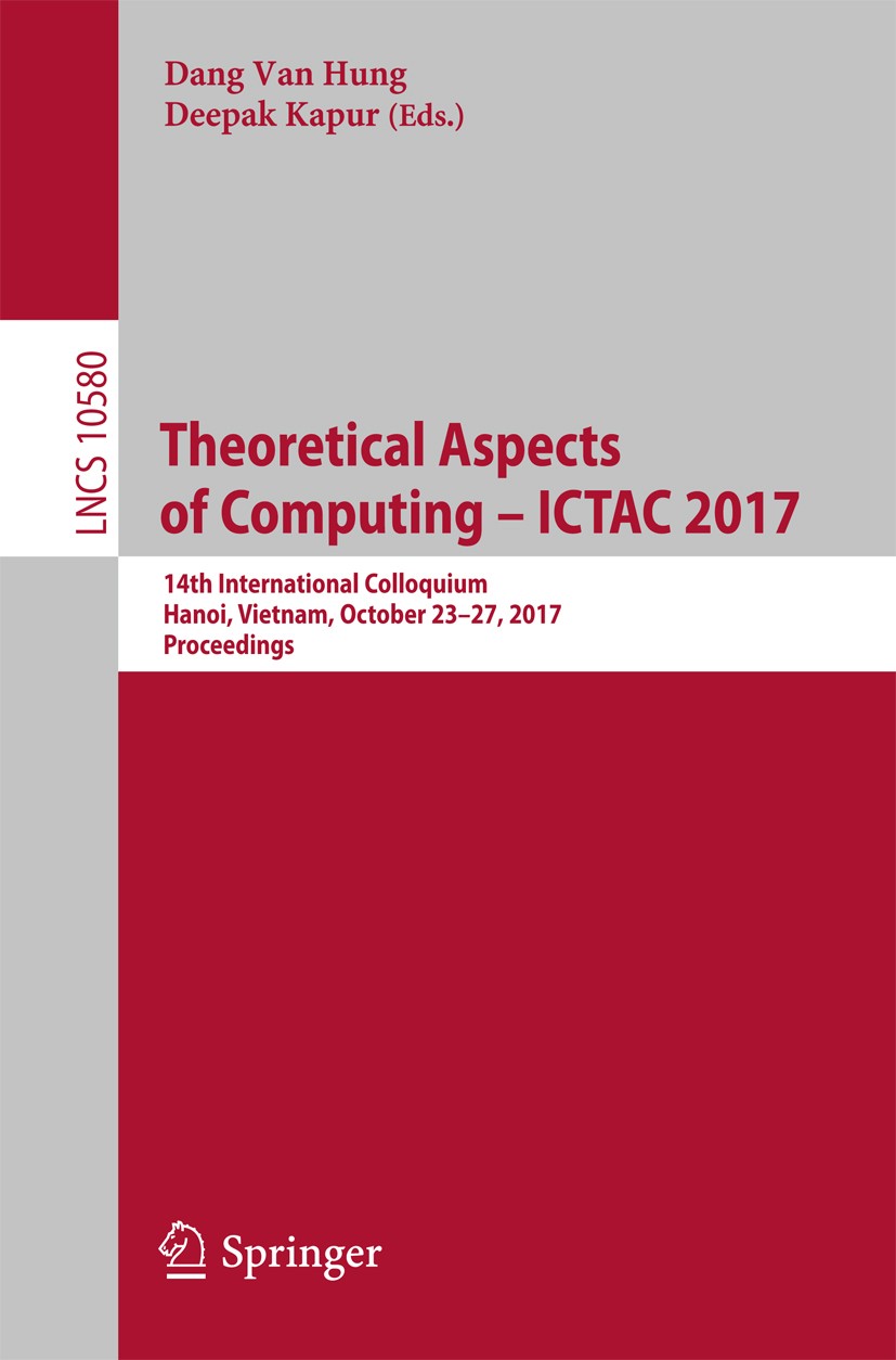 Titlebook: Theoretical Aspects of Computing – ICTAC 2017; 14th International C Dang Van Hung,Deepak Kapur Conference proceedings 2017 Springer Interna Titlebook: Theoretical Aspects of Computing – ICTAC 2017; 14th International C Dang Van Hung,Deepak Kapur Conference proceedings 2017 Springer Interna