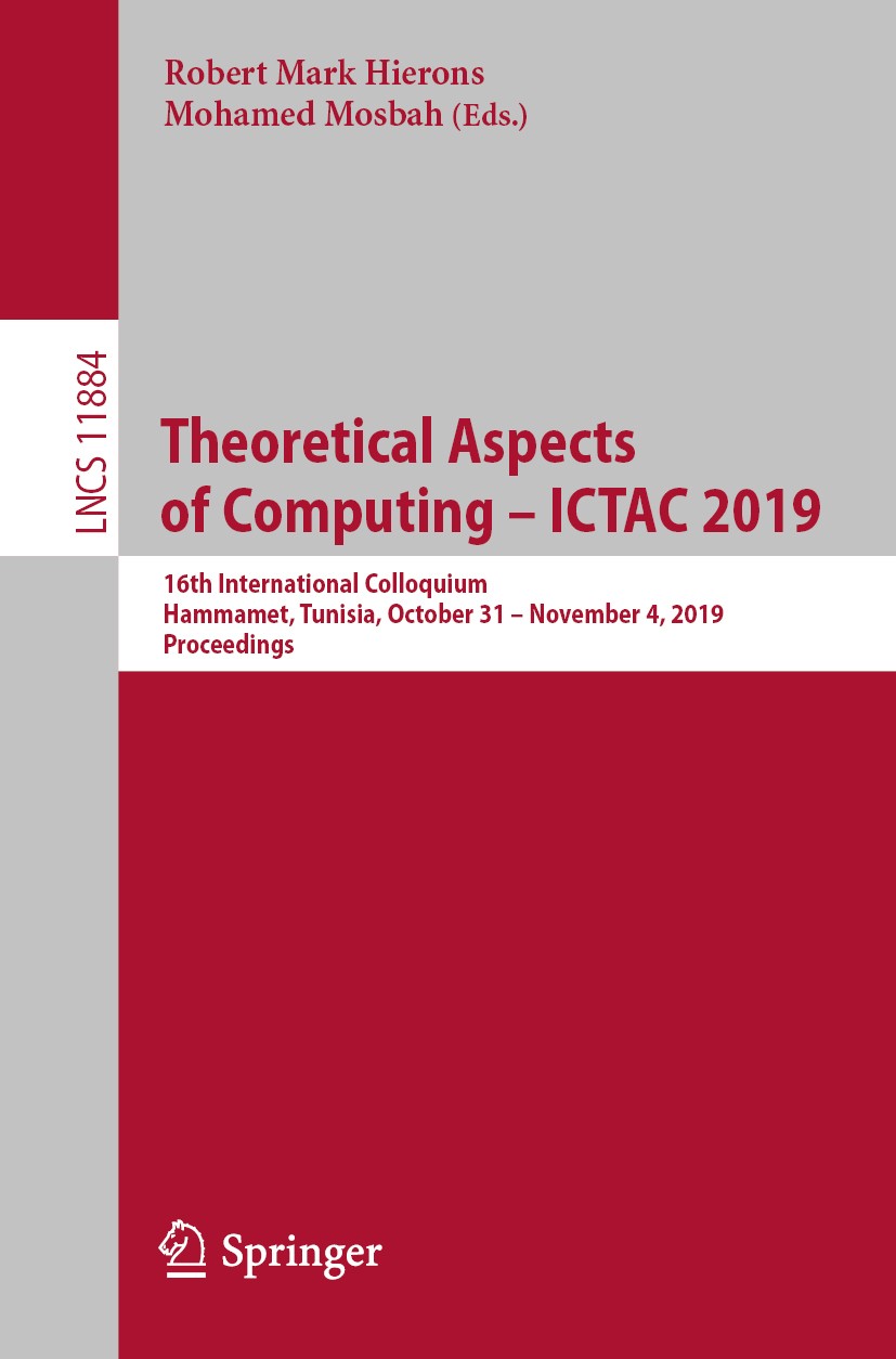 Titlebook: Theoretical Aspects of Computing – ICTAC 2019; 16th International C Robert Mark Hierons,Mohamed Mosbah Conference proceedings 2019 Springer Titlebook: Theoretical Aspects of Computing – ICTAC 2019; 16th International C Robert Mark Hierons,Mohamed Mosbah Conference proceedings 2019 Springer