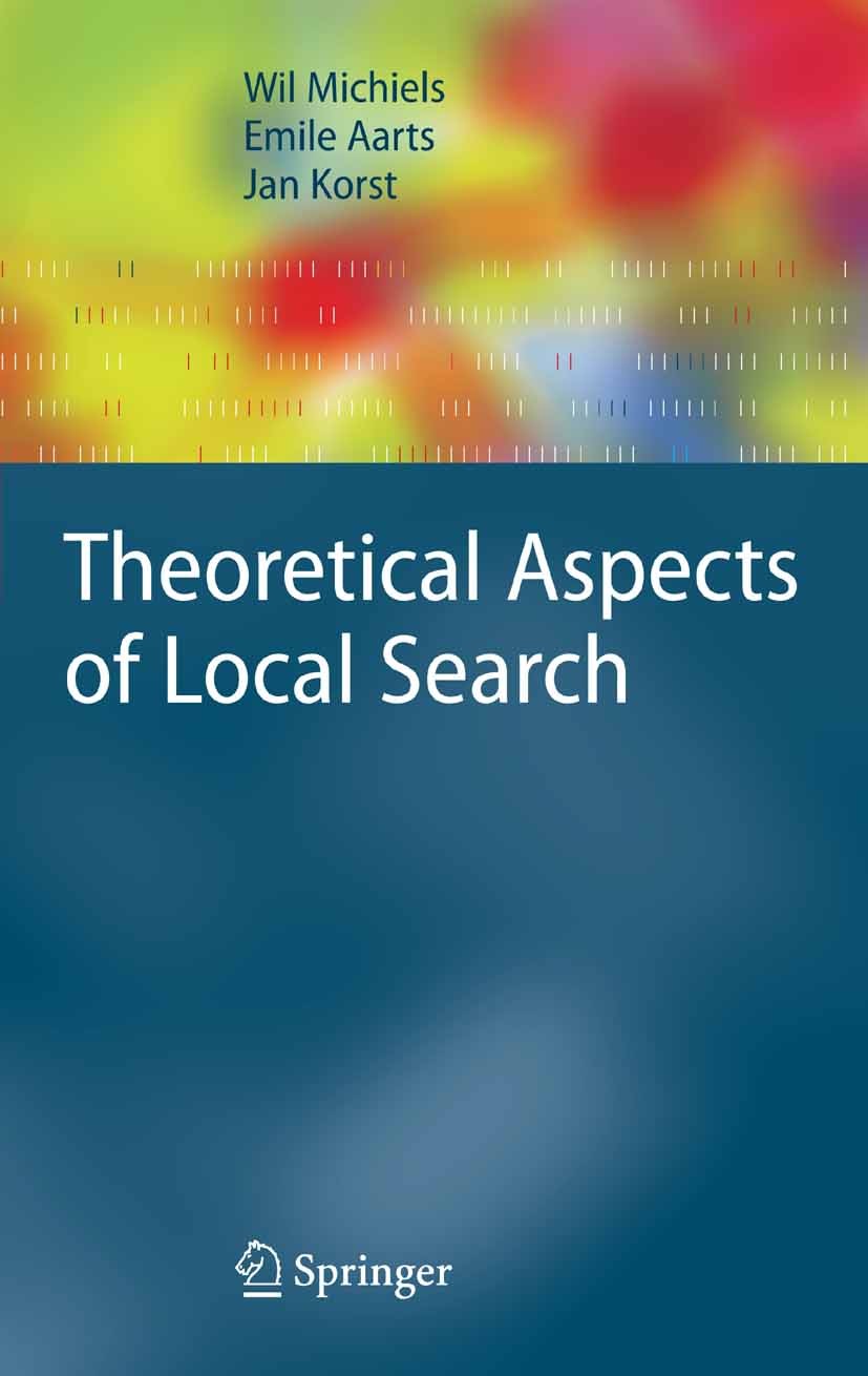 Titlebook: Theoretical Aspects of Local Search; Wil Michiels,Jan Korst,Emile Aarts Book 2007 Springer-Verlag Berlin Heidelberg 2007 Algorithms.Graph. Titlebook: Theoretical Aspects of Local Search; Wil Michiels,Jan Korst,Emile Aarts Book 2007 Springer-Verlag Berlin Heidelberg 2007 Algorithms.Graph.