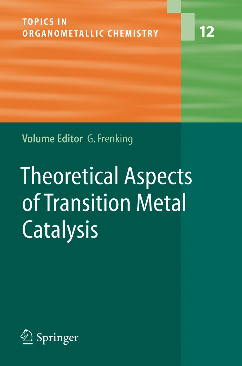 Titlebook: Theoretical Aspects of Transition Metal Catalysis; Gernot Frenking Book 2005 Springer-Verlag Berlin Heidelberg 2005 Catalysis.Organometall Titlebook: Theoretical Aspects of Transition Metal Catalysis; Gernot Frenking Book 2005 Springer-Verlag Berlin Heidelberg 2005 Catalysis.Organometall