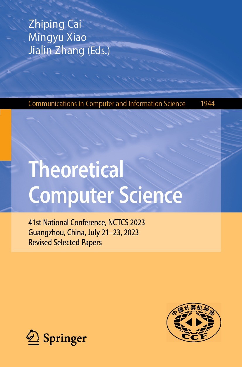 Titlebook: Theoretical Computer Science; 41st National Confer Zhiping Cai,Mingyu Xiao,Jialin Zhang Conference proceedings 2024 The Editor(s) (if appli Titlebook: Theoretical Computer Science; 41st National Confer Zhiping Cai,Mingyu Xiao,Jialin Zhang Conference proceedings 2024 The Editor(s) (if appli