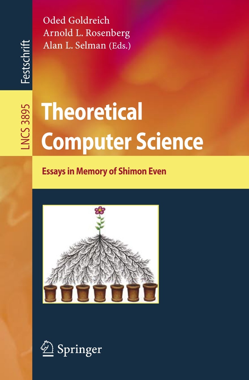 Titlebook: Theoretical Computer Science; Essays in Memory of Oded Goldreich,Arnold L. Rosenberg,Alan L. Selman Book 2006 Springer-Verlag Berlin Heide Titlebook: Theoretical Computer Science; Essays in Memory of Oded Goldreich,Arnold L. Rosenberg,Alan L. Selman Book 2006 Springer-Verlag Berlin Heide
