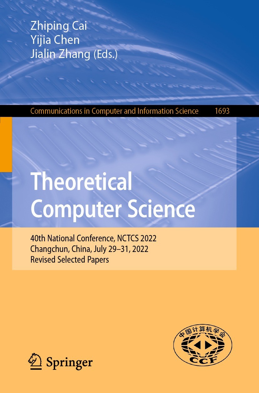 Titlebook: Theoretical Computer Science; 40th National Confer Zhiping Cai,Yijia Chen,Jialin Zhang Conference proceedings 2022 The Editor(s) (if applic Titlebook: Theoretical Computer Science; 40th National Confer Zhiping Cai,Yijia Chen,Jialin Zhang Conference proceedings 2022 The Editor(s) (if applic