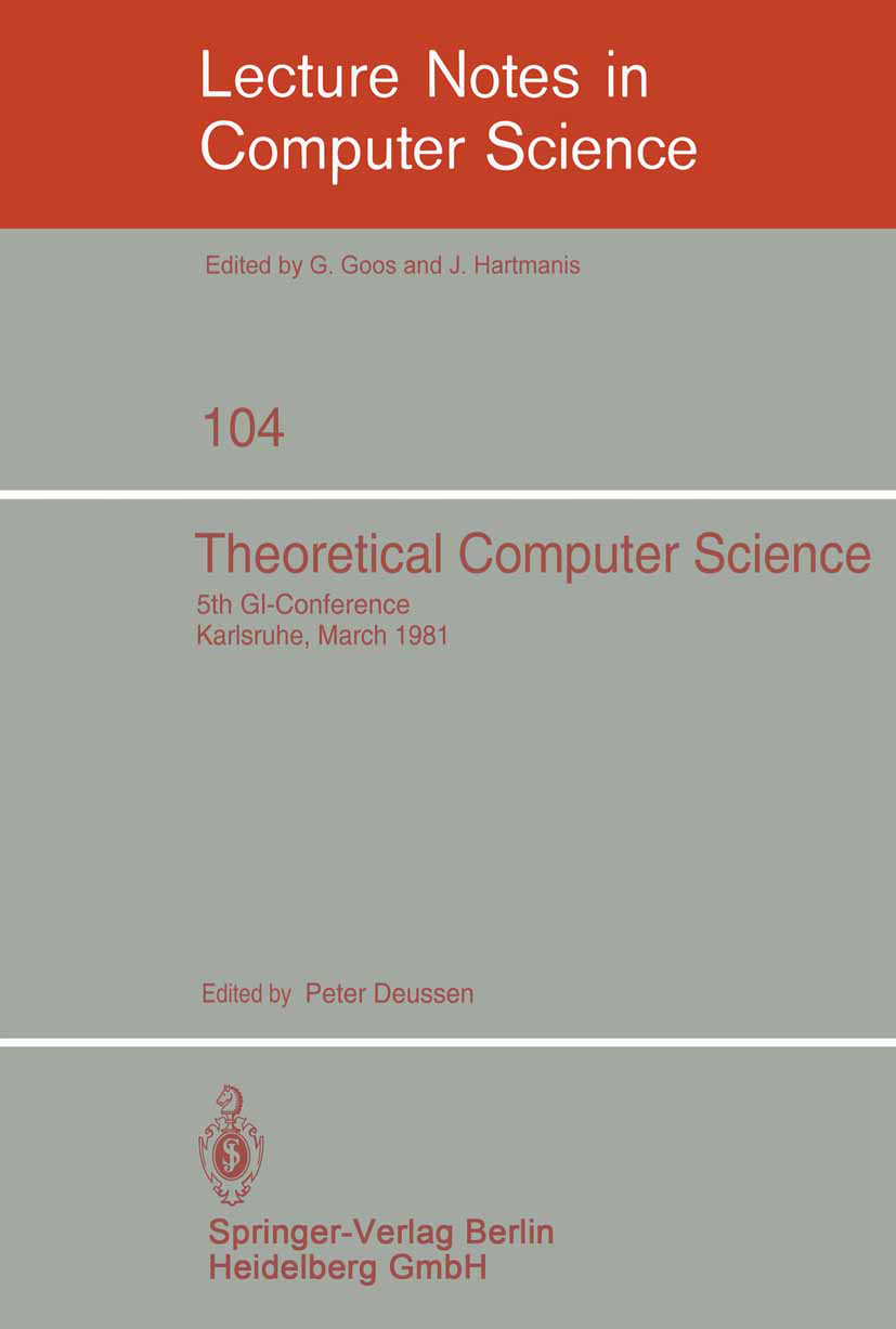 Titlebook: Theoretical Computer Science; 5th GI-Conference Ka Peter Deussen Conference proceedings 1981 Springer-Verlag Berlin Heidelberg 1981 Alphabe Titlebook: Theoretical Computer Science; 5th GI-Conference Ka Peter Deussen Conference proceedings 1981 Springer-Verlag Berlin Heidelberg 1981 Alphabe