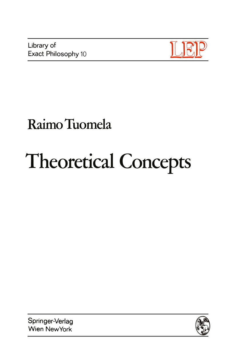Titlebook: Theoretical Concepts; Raimo Tuomela Book 1973 Springer-Verlag/Wien 1973 Zurich.argumentation.concept.growth.interpret.knowledge.logic.phys Titlebook: Theoretical Concepts; Raimo Tuomela Book 1973 Springer-Verlag/Wien 1973 Zurich.argumentation.concept.growth.interpret.knowledge.logic.phys