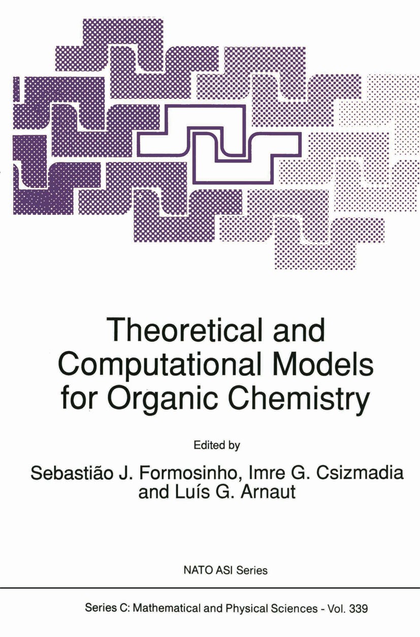 Titlebook: Theoretical and Computational Models for Organic Chemistry; Sebastião J. Formosinho,Imre G. Csizmadia,Luís G. Book 1991 Springer Science+ Titlebook: Theoretical and Computational Models for Organic Chemistry; Sebastião J. Formosinho,Imre G. Csizmadia,Luís G. Book 1991 Springer Science+