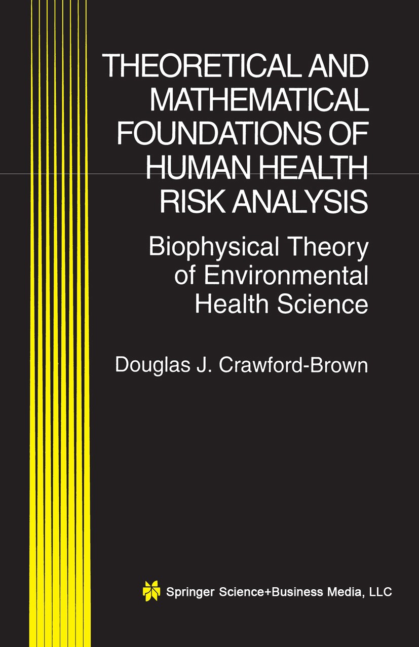 Titlebook: Theoretical and Mathematical Foundations of Human Health Risk Analysis; Biophysical Theory o Douglas J. Crawford-Brown Book 1997 Kluwer Aca Titlebook: Theoretical and Mathematical Foundations of Human Health Risk Analysis; Biophysical Theory o Douglas J. Crawford-Brown Book 1997 Kluwer Aca