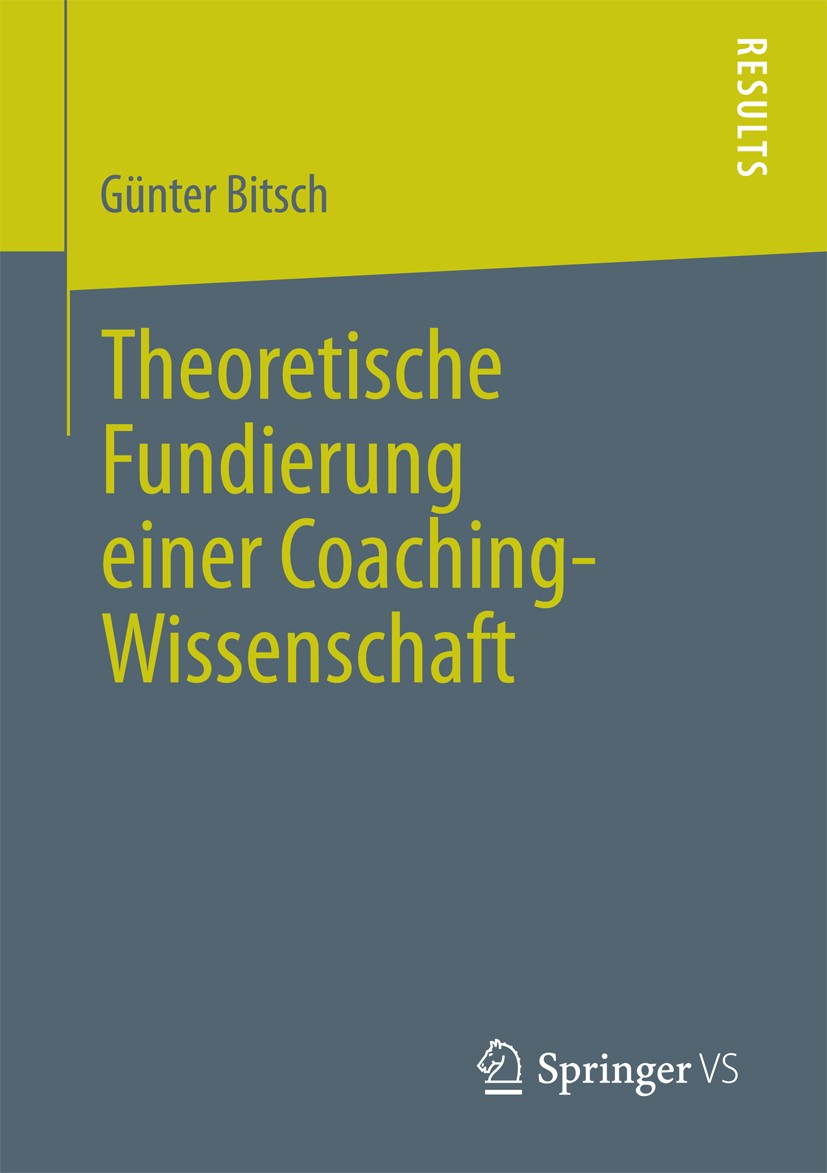 Titlebook: Theoretische Fundierung einer Coaching-Wissenschaft; Günter Bitsch Book 2013 Springer Fachmedien Wiesbaden 2013 Coaching.Forschungsmethodi Titlebook: Theoretische Fundierung einer Coaching-Wissenschaft; Günter Bitsch Book 2013 Springer Fachmedien Wiesbaden 2013 Coaching.Forschungsmethodi