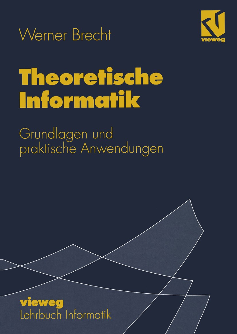 Titlebook: Theoretische Informatik; Grundlagen und prakt Werner Brecht Book 1995 Friedr. Vieweg & Sohn Verlagsgesellschaft mbH, Braunschweig/Wiesbaden Titlebook: Theoretische Informatik; Grundlagen und prakt Werner Brecht Book 1995 Friedr. Vieweg & Sohn Verlagsgesellschaft mbH, Braunschweig/Wiesbaden