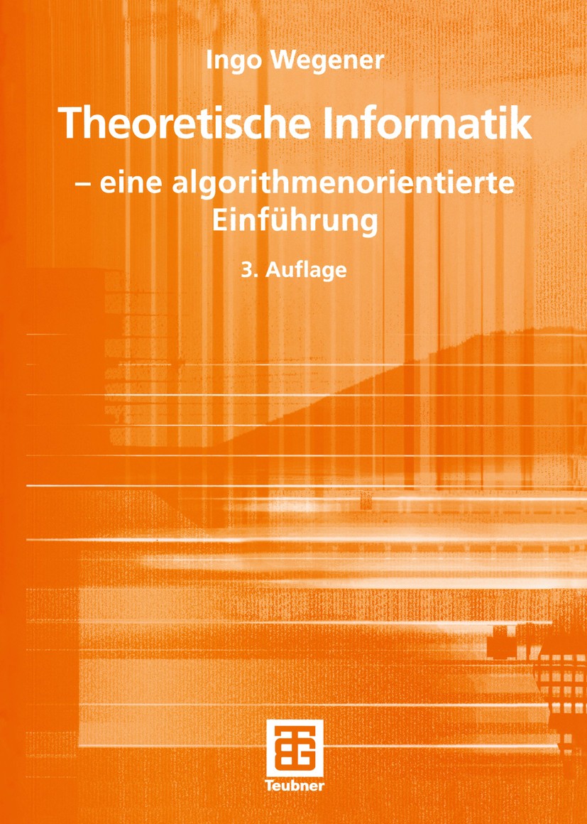 Titlebook: Theoretische Informatik; — eine algorithmenor Ingo Wegener Textbook 2005Latest edition B. G. Teubner Verlag / GWV Fachverlage GmbH, Wiesbad Titlebook: Theoretische Informatik; — eine algorithmenor Ingo Wegener Textbook 2005Latest edition B. G. Teubner Verlag / GWV Fachverlage GmbH, Wiesbad