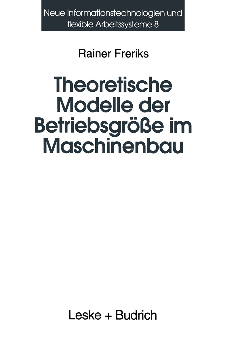 Titlebook: Theoretische Modelle der Betriebsgröße im Maschinenbau; Koordination und Kon Rainer Freriks Book 1996 Springer Fachmedien Wiesbaden 1996 Bü Titlebook: Theoretische Modelle der Betriebsgröße im Maschinenbau; Koordination und Kon Rainer Freriks Book 1996 Springer Fachmedien Wiesbaden 1996 Bü