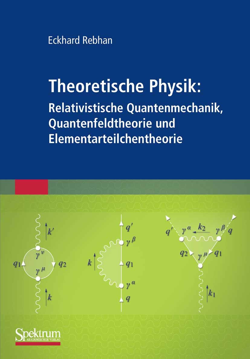 Titlebook: Theoretische Physik: Relativistische Quantenmechanik, Quantenfeldtheorie und Elementarteilchentheori; Eckhard Rebhan Textbook 2010 Spektru Titlebook: Theoretische Physik: Relativistische Quantenmechanik, Quantenfeldtheorie und Elementarteilchentheori; Eckhard Rebhan Textbook 2010 Spektru