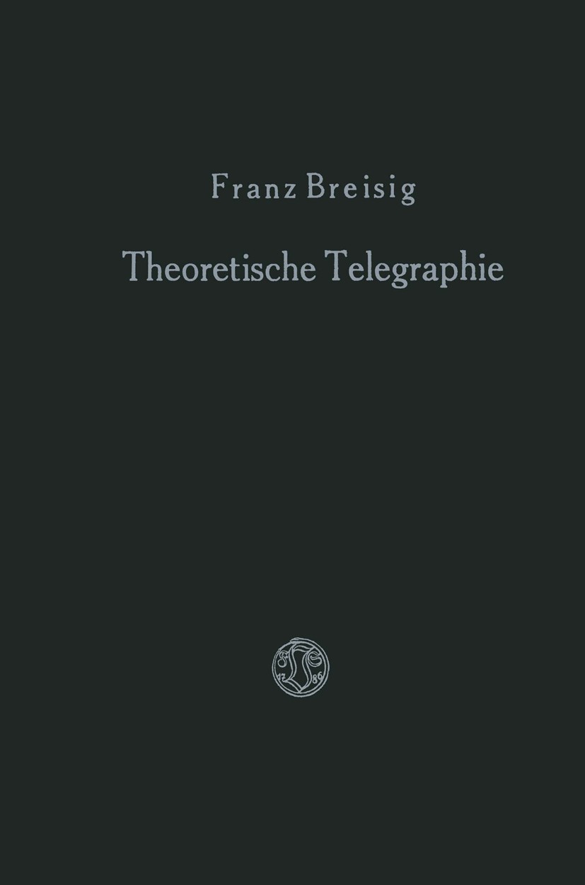 Titlebook: Theoretische Telegraphie; Eine Anwendung der M Franz Breisig Book 1924Latest edition Springer Fachmedien Wiesbaden 1924 Arten.Energie.Felde Titlebook: Theoretische Telegraphie; Eine Anwendung der M Franz Breisig Book 1924Latest edition Springer Fachmedien Wiesbaden 1924 Arten.Energie.Felde