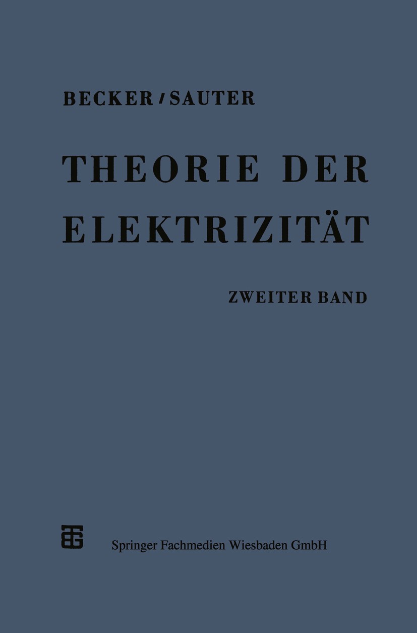 Titlebook: Theorie der Elektrizität; Zweiter Band: Einfüh Richard Becker,Fritz Sauter (o. Professor) Textbook 1959Latest edition Springer Fachmedien W Titlebook: Theorie der Elektrizität; Zweiter Band: Einfüh Richard Becker,Fritz Sauter (o. Professor) Textbook 1959Latest edition Springer Fachmedien W