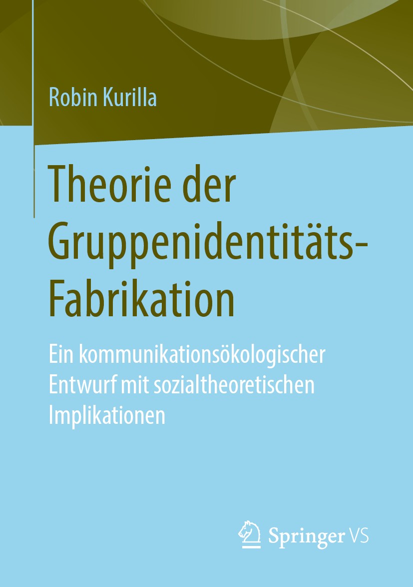 Titlebook: Theorie der Gruppenidentitäts-Fabrikation; Ein kommunikationsök Robin Kurilla Book 2020 Springer Fachmedien Wiesbaden GmbH, ein Teil von Sp Titlebook: Theorie der Gruppenidentitäts-Fabrikation; Ein kommunikationsök Robin Kurilla Book 2020 Springer Fachmedien Wiesbaden GmbH, ein Teil von Sp