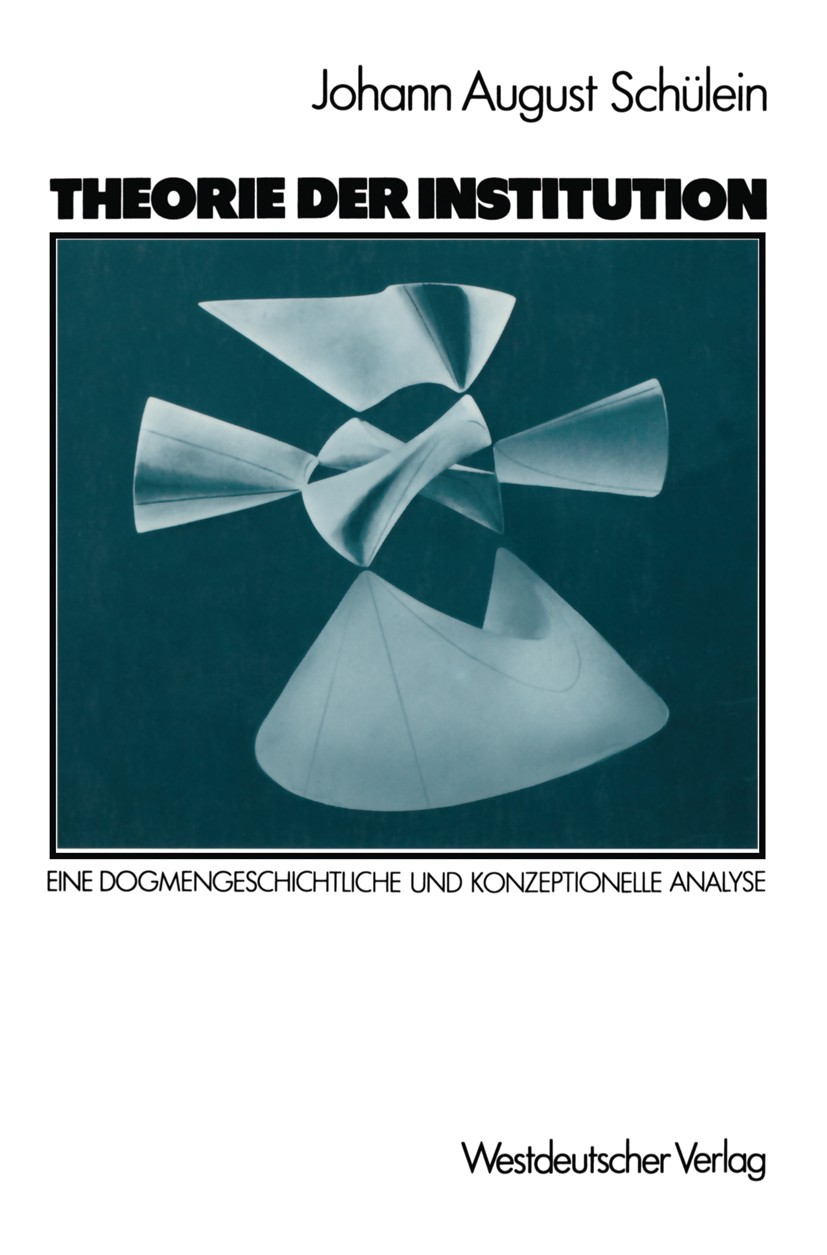 Titlebook: Theorie der Institution; Eine dogmengeschicht Johann August Schülein Textbook 1987 Springer Fachmedien Wiesbaden 1987 Arbeit.Gesellschaft.I Titlebook: Theorie der Institution; Eine dogmengeschicht Johann August Schülein Textbook 1987 Springer Fachmedien Wiesbaden 1987 Arbeit.Gesellschaft.I