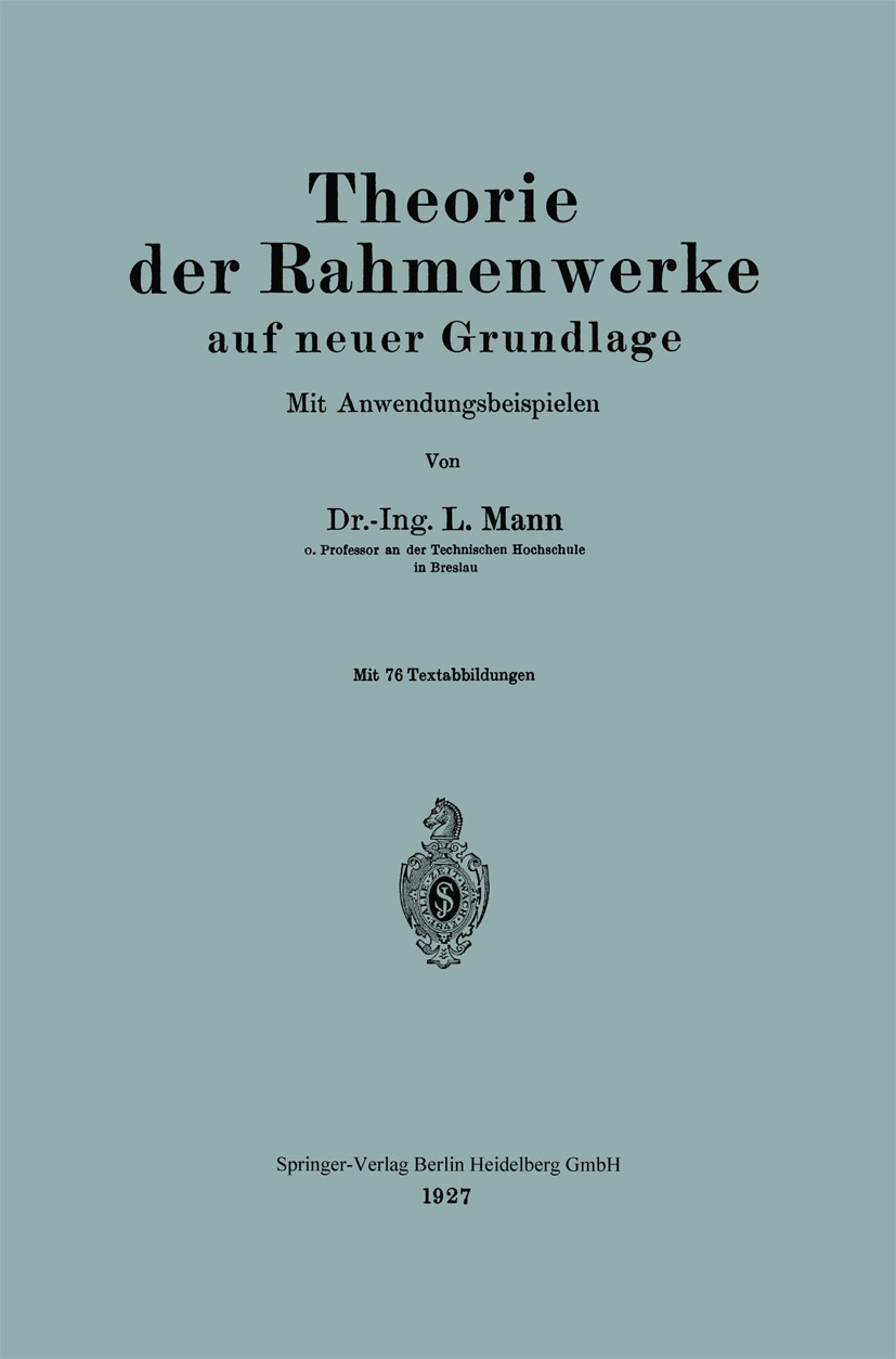 Titlebook: Theorie der Rahmenwerke auf neuer Grundlage; Mit Anwendungsbeispi L. Mann Book 1927 Springer-Verlag Berlin Heidelberg 1927 Anwendung.Rahmen Titlebook: Theorie der Rahmenwerke auf neuer Grundlage; Mit Anwendungsbeispi L. Mann Book 1927 Springer-Verlag Berlin Heidelberg 1927 Anwendung.Rahmen