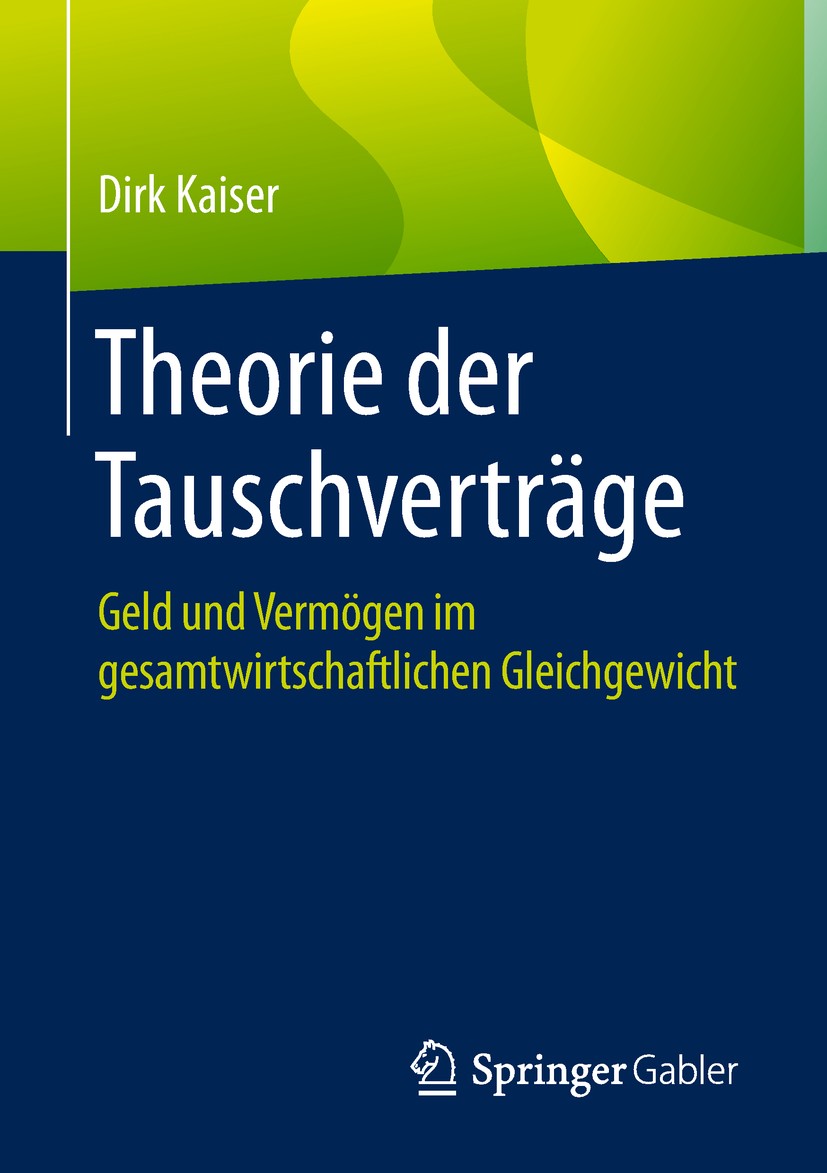 Titlebook: Theorie der Tauschverträge; Geld und Vermögen im Dirk Kaiser Book 2018 Springer Fachmedien Wiesbaden GmbH 2018 Tausch.Tauschverträge.Vermög Titlebook: Theorie der Tauschverträge; Geld und Vermögen im Dirk Kaiser Book 2018 Springer Fachmedien Wiesbaden GmbH 2018 Tausch.Tauschverträge.Vermög