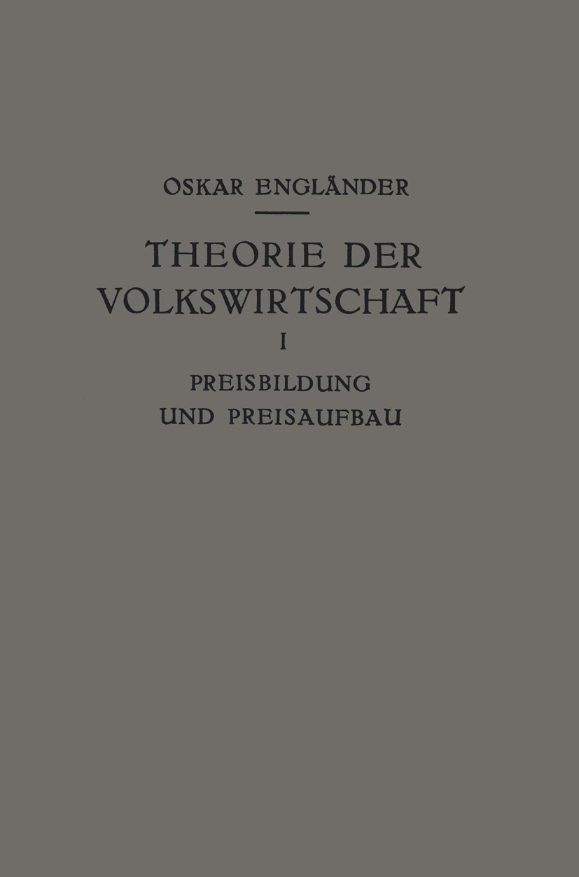Titlebook: Theorie der Volkswirtschaft; Erster Teil Preisbil Oskar Engländer BookLatest edition Julius Springer in Vienna 1929 Titlebook: Theorie der Volkswirtschaft; Erster Teil Preisbil Oskar Engländer BookLatest edition Julius Springer in Vienna 1929