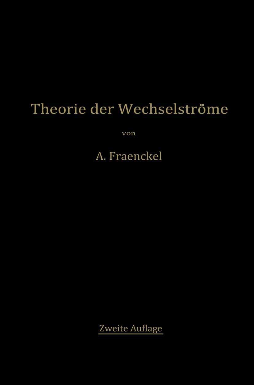 Titlebook: Theorie der Wechselströme; Alfred Fraenckel Book 1921Latest edition Springer-Verlag Berlin Heidelberg 1921 Frequenz.Induktion.Kapazität.Pa Titlebook: Theorie der Wechselströme; Alfred Fraenckel Book 1921Latest edition Springer-Verlag Berlin Heidelberg 1921 Frequenz.Induktion.Kapazität.Pa