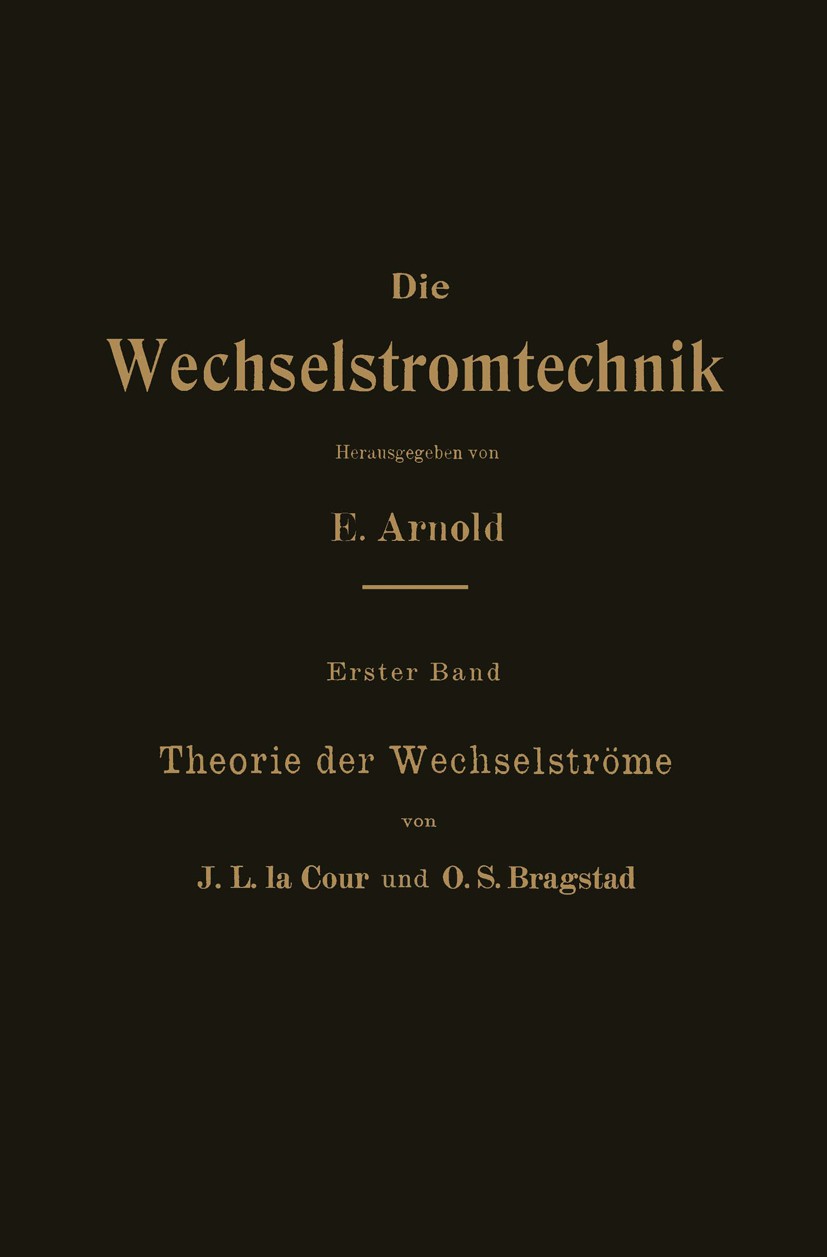 Titlebook: Theorie der Wechselströme; J. L. Cour,O. S. Bragstad Book 1910Latest edition Springer-Verlag Berlin Heidelberg 1910 Dielektrikum.Einheiten Titlebook: Theorie der Wechselströme; J. L. Cour,O. S. Bragstad Book 1910Latest edition Springer-Verlag Berlin Heidelberg 1910 Dielektrikum.Einheiten