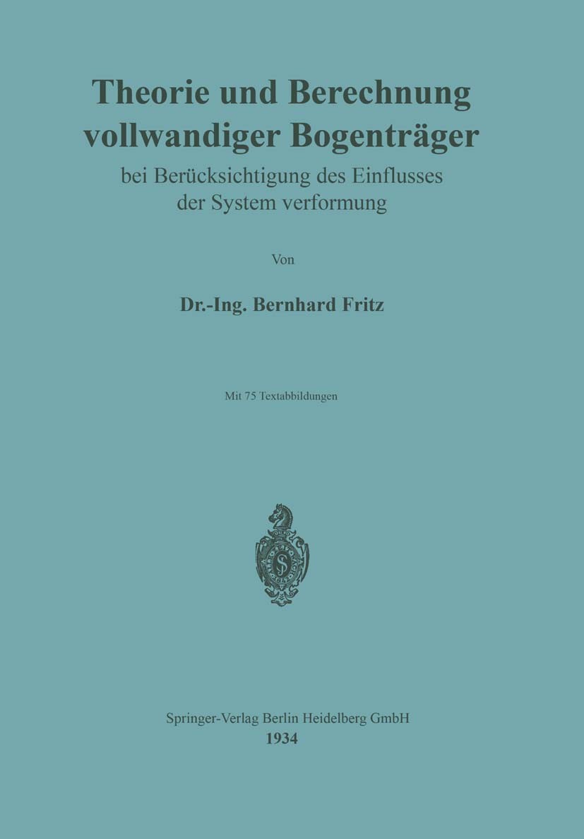 Titlebook: Theorie und Berechnung vollwandiger Bogenträger bei Berücksichtigung des Einflusses der Systemverfor; Bernhard Fritz Book 1934 Springer-Ve Titlebook: Theorie und Berechnung vollwandiger Bogenträger bei Berücksichtigung des Einflusses der Systemverfor; Bernhard Fritz Book 1934 Springer-Ve