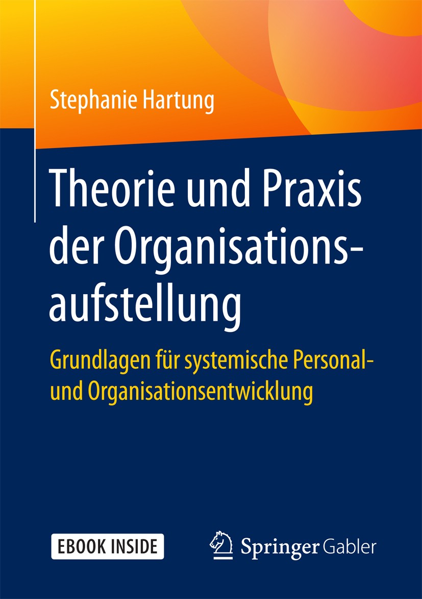 Titlebook: Theorie und Praxis der Organisationsaufstellung; Grundlagen für syste Stephanie Hartung Book 2018 Springer-Verlag GmbH Deutschland 2018 org Titlebook: Theorie und Praxis der Organisationsaufstellung; Grundlagen für syste Stephanie Hartung Book 2018 Springer-Verlag GmbH Deutschland 2018 org