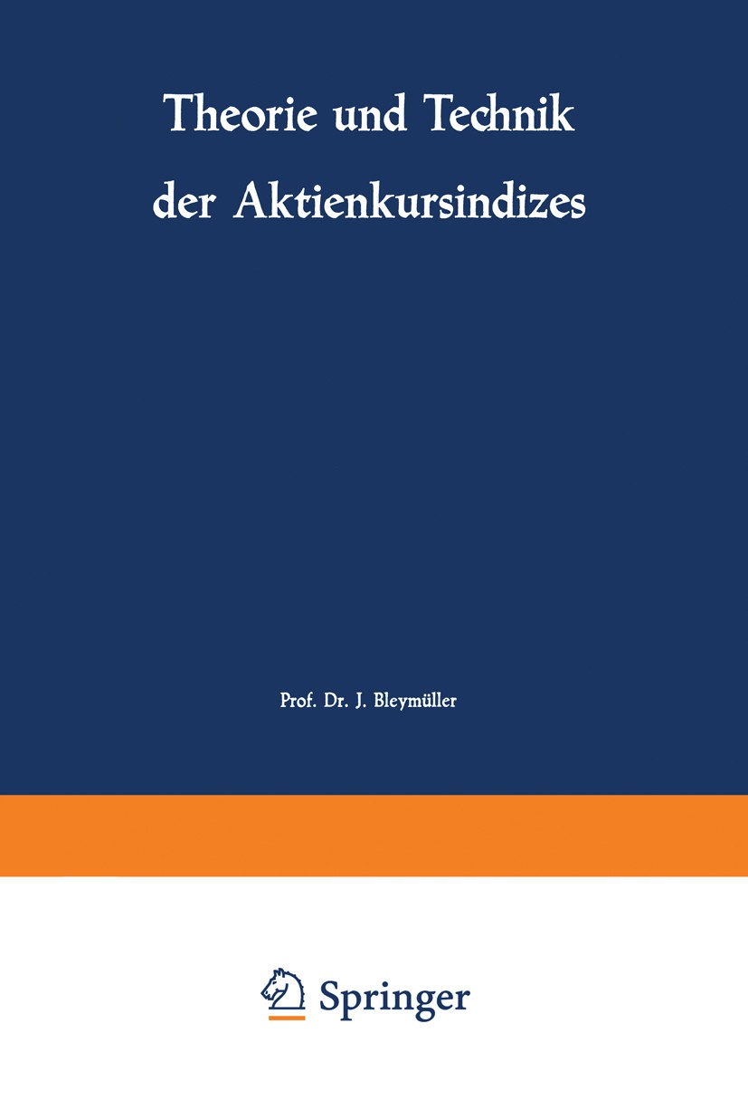 Titlebook: Theorie und Technik der Aktienkursindizes; Josef Bleymüller Book 1966 Springer Fachmedien Wiesbaden 1966 Aktien.Aktiengesellschaften.Aktie Titlebook: Theorie und Technik der Aktienkursindizes; Josef Bleymüller Book 1966 Springer Fachmedien Wiesbaden 1966 Aktien.Aktiengesellschaften.Aktie