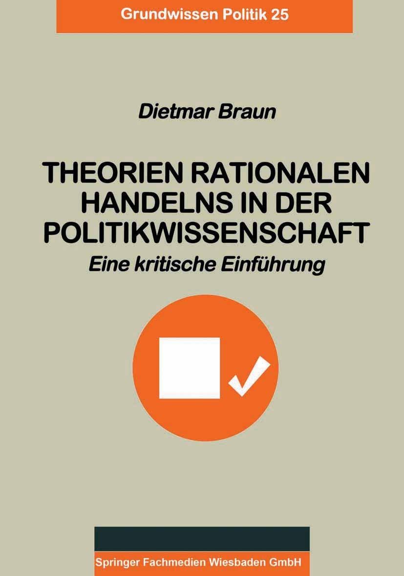 Titlebook: Theorien rationalen Handelns in der Politikwissenschaft; Eine kritische Einfü Dietmar Braun Book 1999 Springer Fachmedien Wiesbaden 1999 Ak Titlebook: Theorien rationalen Handelns in der Politikwissenschaft; Eine kritische Einfü Dietmar Braun Book 1999 Springer Fachmedien Wiesbaden 1999 Ak