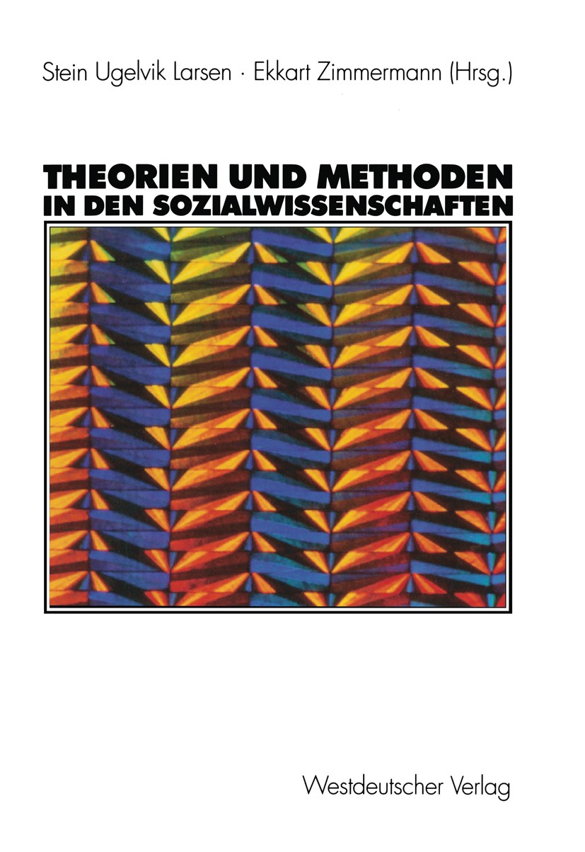Titlebook: Theorien und Methoden in den Sozialwissenschaften; Stein Ugelvik Larsen,Ekkart Zimmermann Textbook 2003 Westdeutscher Verlag/GWV Fachverla Titlebook: Theorien und Methoden in den Sozialwissenschaften; Stein Ugelvik Larsen,Ekkart Zimmermann Textbook 2003 Westdeutscher Verlag/GWV Fachverla