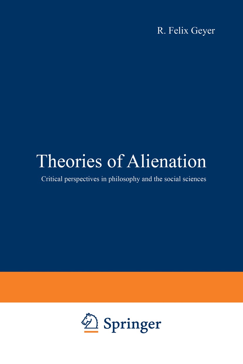 Titlebook: Theories of Alienation; Critical perspective R. Felix Geyer,David R. Schweitzer Book 1976 Springer Science+Business Media Dordrecht 1976 Ev Titlebook: Theories of Alienation; Critical perspective R. Felix Geyer,David R. Schweitzer Book 1976 Springer Science+Business Media Dordrecht 1976 Ev