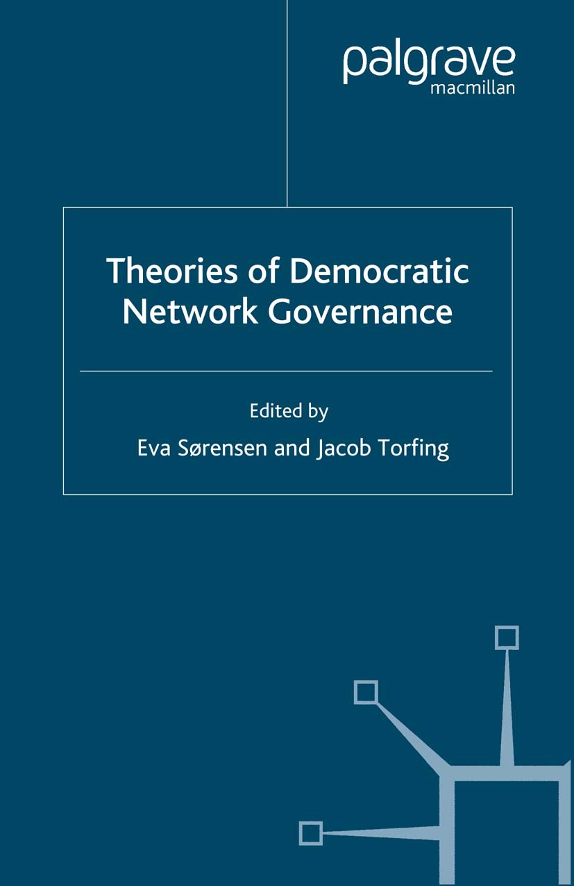 Titlebook: Theories of Democratic Network Governance; Eva Sørensen (Professor of Public Administration), Book 2007 Palgrave Macmillan, a division of Titlebook: Theories of Democratic Network Governance; Eva Sørensen (Professor of Public Administration), Book 2007 Palgrave Macmillan, a division of