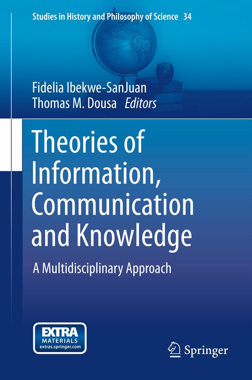 Titlebook: Theories of Information, Communication and Knowledge; A Multidisciplinary Fidelia Ibekwe-SanJuan,Thomas M Dousa Book 2014 Springer Science Titlebook: Theories of Information, Communication and Knowledge; A Multidisciplinary Fidelia Ibekwe-SanJuan,Thomas M Dousa Book 2014 Springer Science