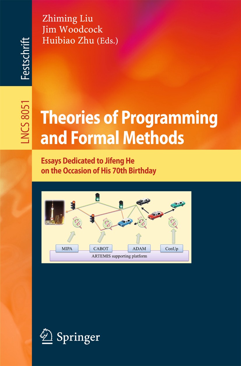 Titlebook: Theories of Programming and Formal Methods; Essays Dedicated to Zhiming Liu,Jim Woodcock,Huibiao Zhu Book 2013 Springer-Verlag Berlin Heid Titlebook: Theories of Programming and Formal Methods; Essays Dedicated to Zhiming Liu,Jim Woodcock,Huibiao Zhu Book 2013 Springer-Verlag Berlin Heid