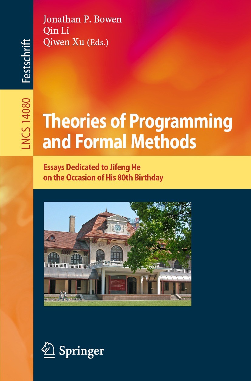 Titlebook: Theories of Programming and Formal Methods; Essays Dedicated to Jonathan P. Bowen,Qin Li,Qiwen Xu Book 2023 The Editor(s) (if applicable) Titlebook: Theories of Programming and Formal Methods; Essays Dedicated to Jonathan P. Bowen,Qin Li,Qiwen Xu Book 2023 The Editor(s) (if applicable)