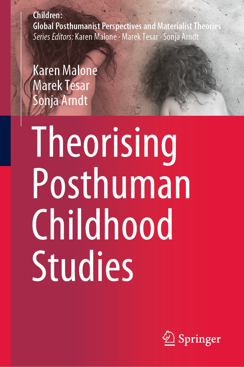 Titlebook: Theorising Posthuman Childhood Studies; Karen Malone,Marek Tesar,Sonja Arndt Book 2020 Springer Nature Singapore Pte Ltd. 2020 children in Titlebook: Theorising Posthuman Childhood Studies; Karen Malone,Marek Tesar,Sonja Arndt Book 2020 Springer Nature Singapore Pte Ltd. 2020 children in
