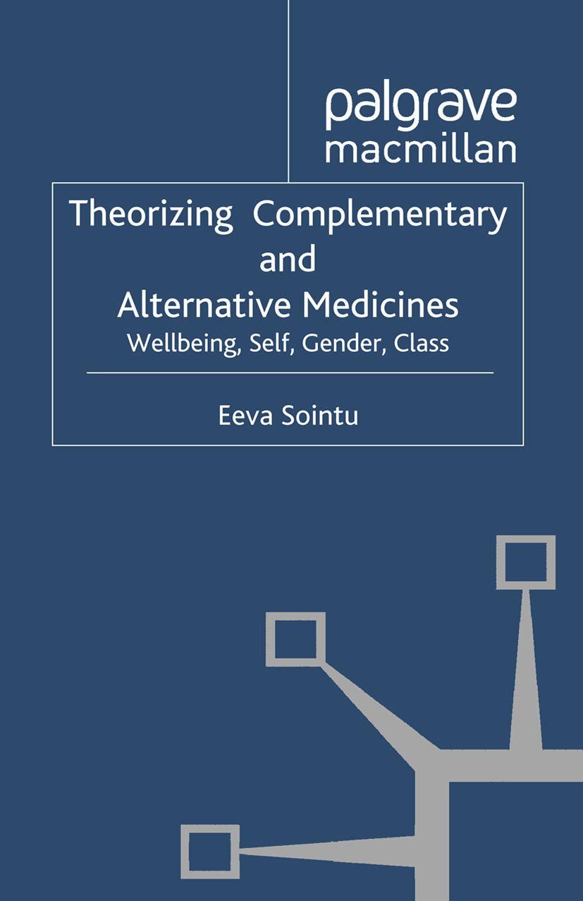 Titlebook: Theorizing Complementary and Alternative Medicines; Wellbeing, Self, Gen Eeva Sointu Book 2012 Palgrave Macmillan, a division of Macmillan Titlebook: Theorizing Complementary and Alternative Medicines; Wellbeing, Self, Gen Eeva Sointu Book 2012 Palgrave Macmillan, a division of Macmillan