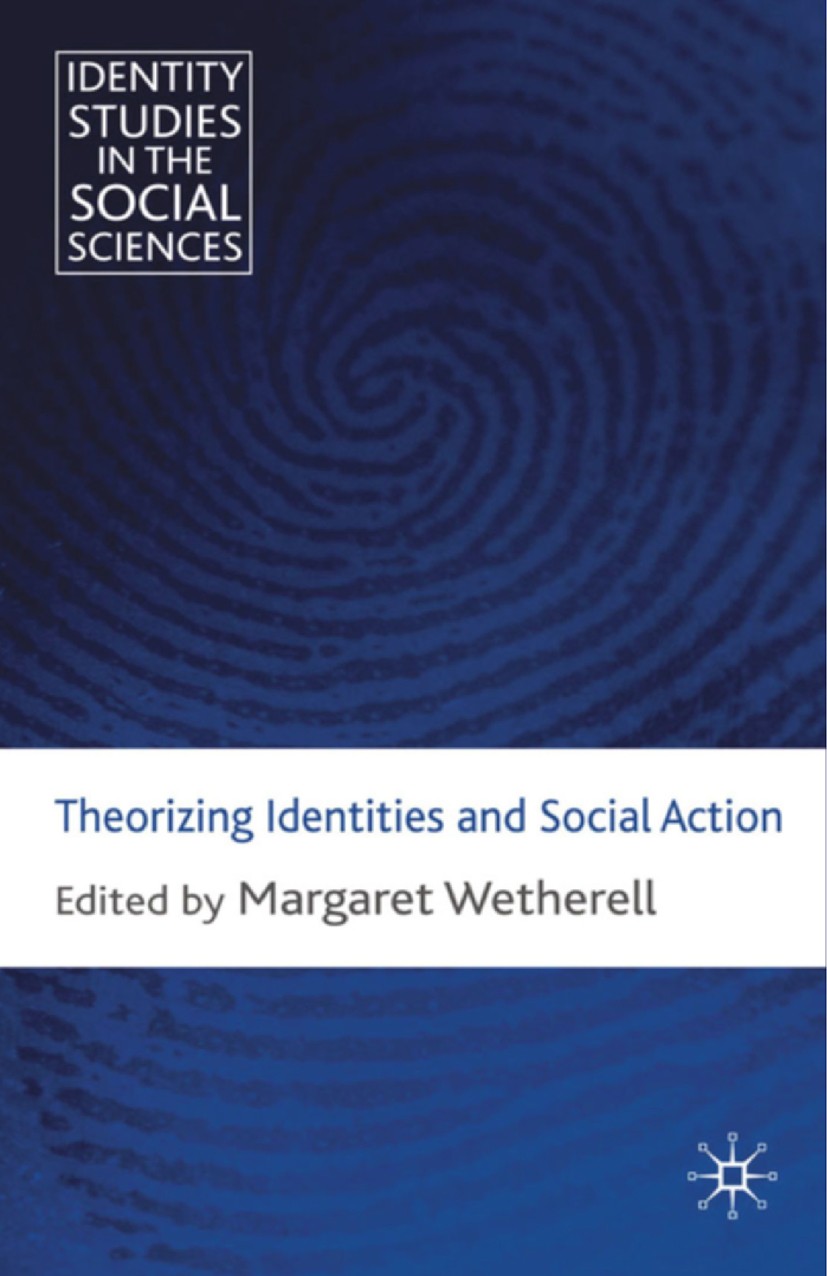 Titlebook: Theorizing Identities and Social Action; Margaret Wetherell Book 2009 Palgrave Macmillan, a division of Macmillan Publishers Limited 2009 Titlebook: Theorizing Identities and Social Action; Margaret Wetherell Book 2009 Palgrave Macmillan, a division of Macmillan Publishers Limited 2009