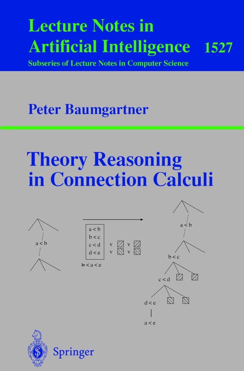 Titlebook: Theory Reasoning in Connection Calculi; Peter Baumgartner Book 1998 Springer-Verlag Berlin Heidelberg 1998 AI Logics.Automat.Automated Ded Titlebook: Theory Reasoning in Connection Calculi; Peter Baumgartner Book 1998 Springer-Verlag Berlin Heidelberg 1998 AI Logics.Automat.Automated Ded