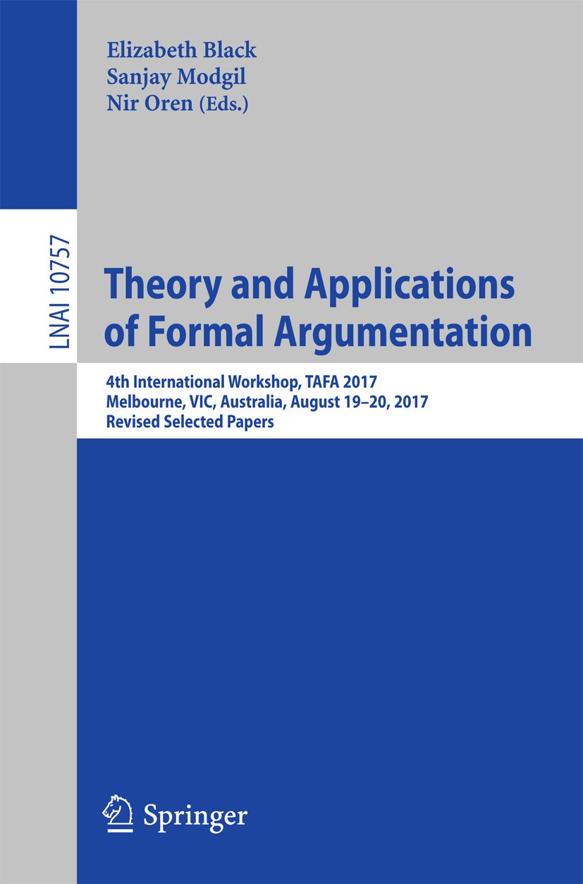 Titlebook: Theory and Applications of Formal Argumentation; 4th International Wo Elizabeth Black,Sanjay Modgil,Nir Oren Conference proceedings 2018 Sp Titlebook: Theory and Applications of Formal Argumentation; 4th International Wo Elizabeth Black,Sanjay Modgil,Nir Oren Conference proceedings 2018 Sp