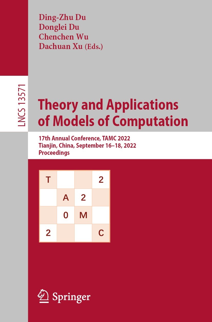 Titlebook: Theory and Applications of Models of Computation; 17th Annual Conferen Ding-Zhu Du,Donglei Du,Dachuan Xu Conference proceedings 2022 The Ed Titlebook: Theory and Applications of Models of Computation; 17th Annual Conferen Ding-Zhu Du,Donglei Du,Dachuan Xu Conference proceedings 2022 The Ed