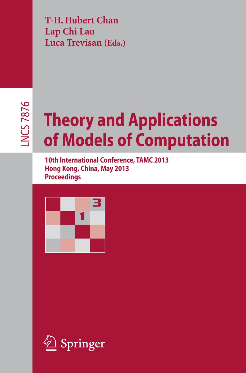 Titlebook: Theory and Applications of Models of Computation; 10th International C T-H. Hubert Chan,Lap Chi Lau,Luca Trevisan Conference proceedings 20 Titlebook: Theory and Applications of Models of Computation; 10th International C T-H. Hubert Chan,Lap Chi Lau,Luca Trevisan Conference proceedings 20